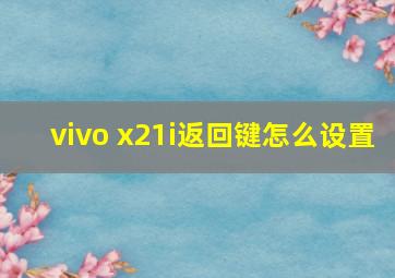 vivo x21i返回键怎么设置